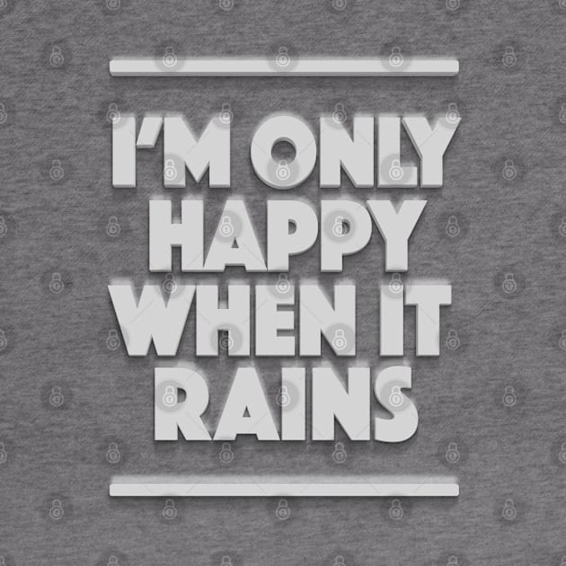 I'm Only Happy When It Rains - Typographic Design by DankFutura